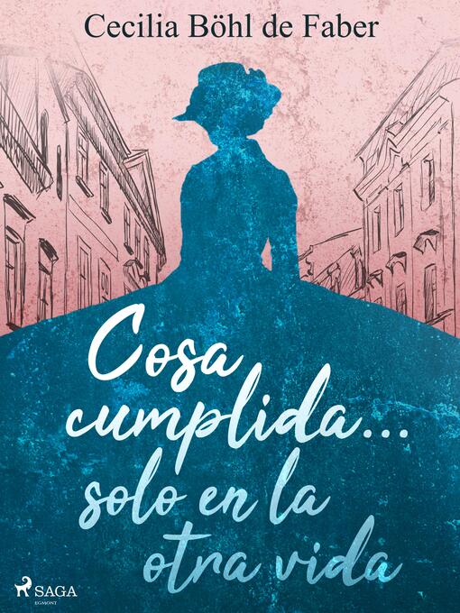 Title details for Cosa cumplida... solo en la otra vida by Cecilia Böhl de Faber - Available